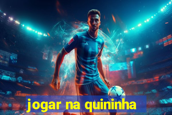 jogar na quininha